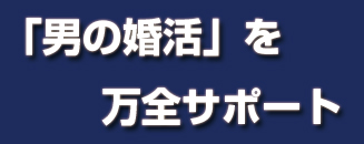 「男の婚活」を万全サポート